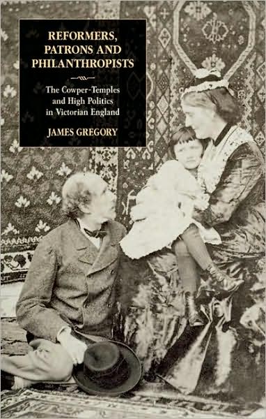 Cover for James Gregory · Reformers, Patrons and Philanthropists: The Cowper-temples and High Politics in Victorian England - Library of Victorian Studies (Hardcover Book) (2009)