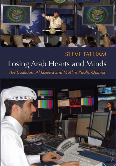 Cover for Steve Tatham · Losing Arab Hearts and Minds: The Coalition, Al Jazeera and Muslim Public Opinion (Hardcover Book) (2006)