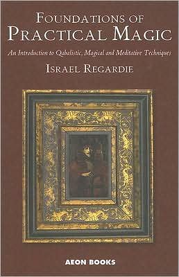 Foundations of Practical Magic: An Introduction to Qabalistic, Magical and Meditative Techniques - Israel Regardie - Bøker - Aeon Books Ltd - 9781904658115 - 31. desember 2004