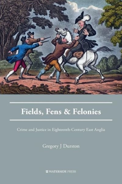 Cover for Gregory J Durston · Fields, Fens and Felonies: Crime and Justice in Eighteenth-Century East Anglia - Crime History Series (Taschenbuch) (2016)