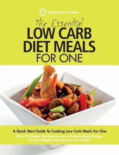 Cover for Quick Start Guides · The Essential Low Carb Diet Meals For One: A Quick Start Guide To Cooking Low Carb Meals For One. Over 80 Simple And Delicious Low Carbohydrate Recipes To Lose Weight And Improve Your Health (Paperback Bog) (2017)