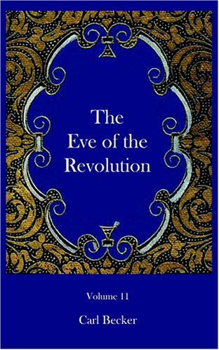 The Eve of the Revolution - Carl Becker - Books - Ross & Perry, Inc. - 9781932109115 - May 15, 2003