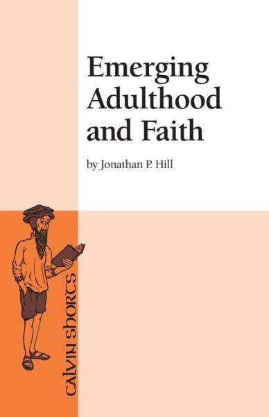 Emerging Adulthood and Faith - Jonathan P Hill - Books - Calvin Campus Store / Calvin Press - 9781937555115 - June 1, 2015