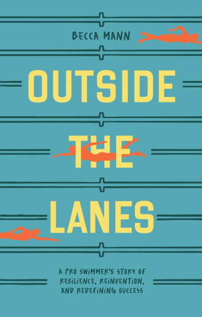 Cover for Becca Mann · Outside the Lanes: A Pro Swimmer's Story of Resilience, Reinvention, and Redefining Success (Hardcover Book) (2025)