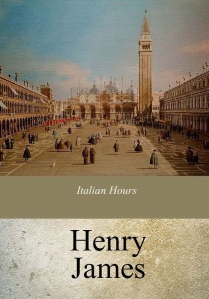 Italian Hours - Henry James - Böcker - Createspace Independent Publishing Platf - 9781975737115 - 2 september 2017