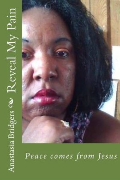 Reveal My Pain - Anastasia Bridgers - Libros - Createspace Independent Publishing Platf - 9781979403115 - 4 de noviembre de 2017