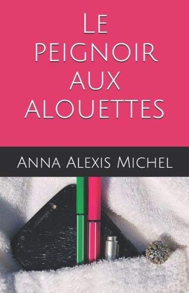 Cover for Anna Alexis Michel · Le peignoir aux alouettes (Paperback Book) (2018)