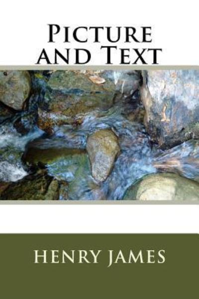 Picture and Text - Henry James - Books - Createspace Independent Publishing Platf - 9781984973115 - February 9, 2018