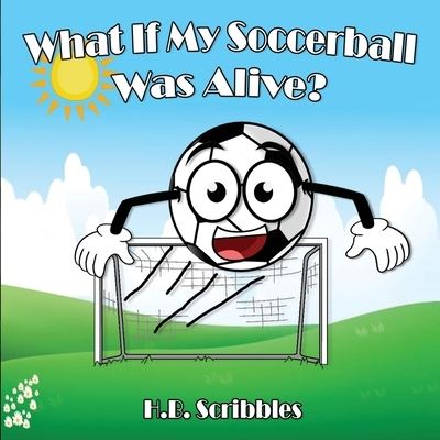 Cover for H B Scribbles · What If My Soccerball Was Alive? (Paperback Book) (2019)