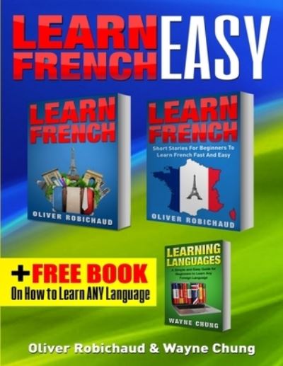 Cover for Wayne Chung · Learn French: 3 Books in 1! A Fast and Easy Guide for Beginners to Learn Conversational French &amp; Short Stories for Beginners PLUS Learn Languages BONUS BOOK (learn foreign language) (Paperback Book) (2019)