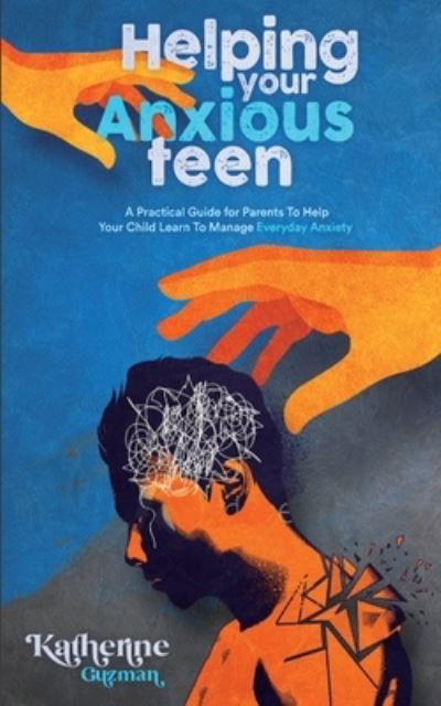 Cover for Katherine Guzman · Helping Your Anxious Teen: A Practical Guide for Parents To Help Your Child Learn To Manage Everyday Anxiety (Paperback Book) (2021)