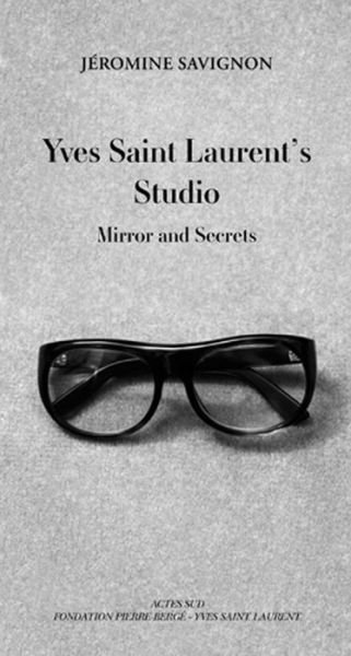 Yves Saint Laurent's Studio: Mirrors and Secrets - Jeromine Savignon - Libros - Actes Sud - 9782330034115 - 12 de enero de 2015