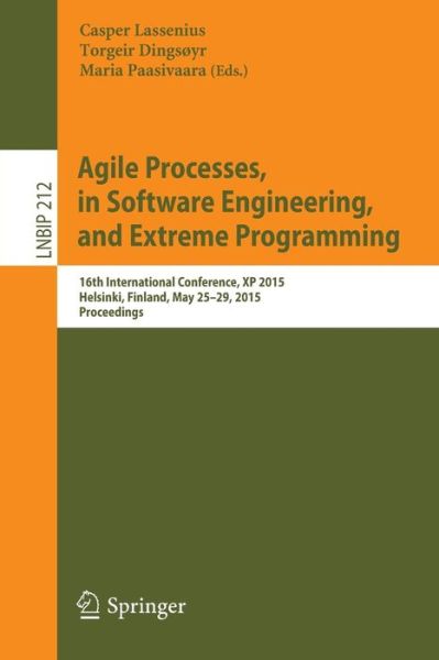 Cover for Casper Lassenius · Agile Processes in Software Engineering and Extreme Programming: 16th International Conference, XP 2015, Helsinki, Finland, May 25-29, 2015, Proceedings - Lecture Notes in Business Information Processing (Paperback Book) [2015 edition] (2015)