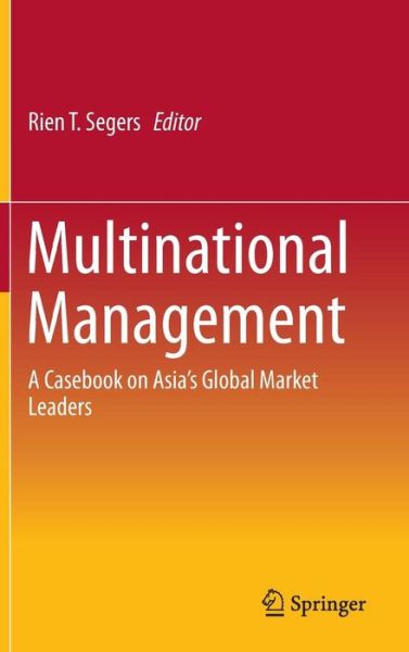 Cover for Rien T Segers · Multinational Management: A Casebook on Asia's Global Market Leaders (Hardcover Book) [1st ed. 2016 edition] (2016)