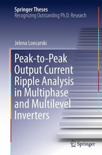 Cover for Jelena Loncarski · Peak-to-Peak Output Current Ripple Analysis in Multiphase and Multilevel Inverters - Springer Theses (Paperback Book) [Softcover reprint of the original 1st ed. 2014 edition] (2016)