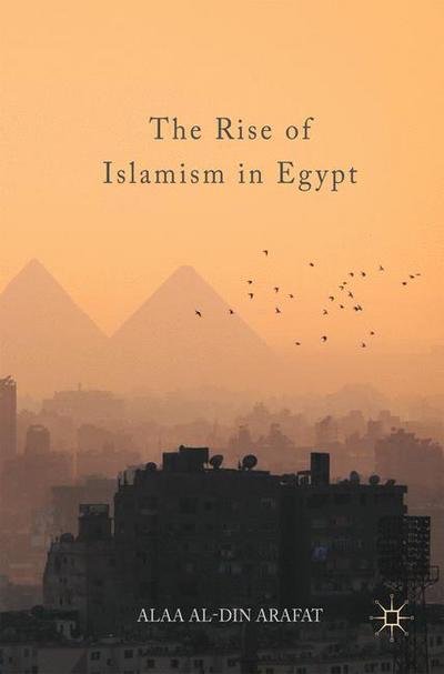 Cover for Alaa Al-Din Arafat · The Rise of Islamism in Egypt (Hardcover Book) [1st ed. 2017 edition] (2017)