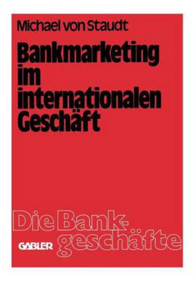 Cover for Staudt, Michael ~Von&amp;#156; · Bankmarketing Im Internationalen Geschaft - Die Bankgeschafte (Taschenbuch) [Softcover Reprint of the Original 1st 1980 edition] (1980)