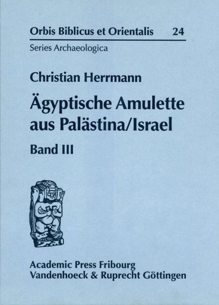 Cover for Christian Herrmann · Agyptische Amulette Aus Palastina / Israel: Band III (Orbis Biblicus et Orientalis - Series Archaeologica) (Hardcover Book) (2006)