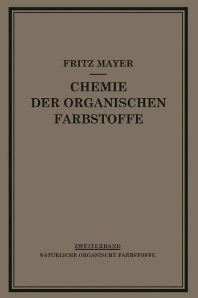 Cover for F Mayer · Chemie Der Organischen Farbstoffe: Zweiter Band Naturliche Organische Farbstoffe (Paperback Book) [3rd Softcover Reprint of the Original 3rd 1935 edition] (1935)