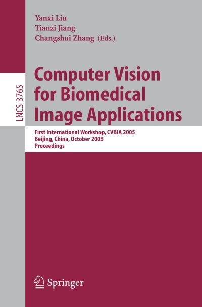Cover for Y Liu · Computer Vision for Biomedical Image Applications: First International Workshop, CVBIA 2005, Beijing, China, October 21, 2005, Proceedings - Image Processing, Computer Vision, Pattern Recognition, and Graphics (Paperback Bog) [2005 edition] (2005)