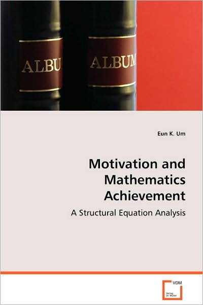 Motivation and Mathematics Achievement:: a Structural Equation Analysis - Eun K. Um - Libros - VDM Verlag Dr. Müller - 9783639071115 - 29 de agosto de 2008