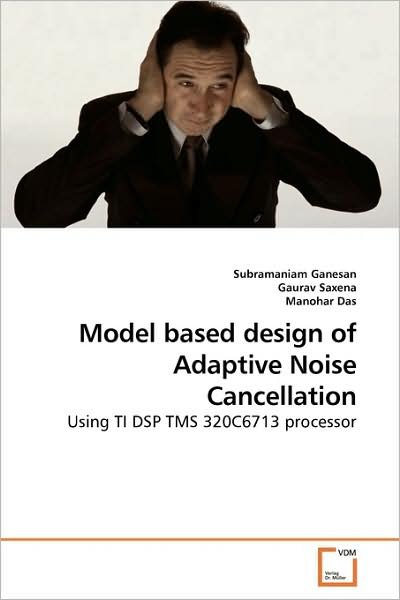 Cover for Subramaniam Ganesan · Model Based Design of Adaptive Noise Cancellation: Using Ti Dsp Tms 320c6713 Processor (Paperback Book) (2009)