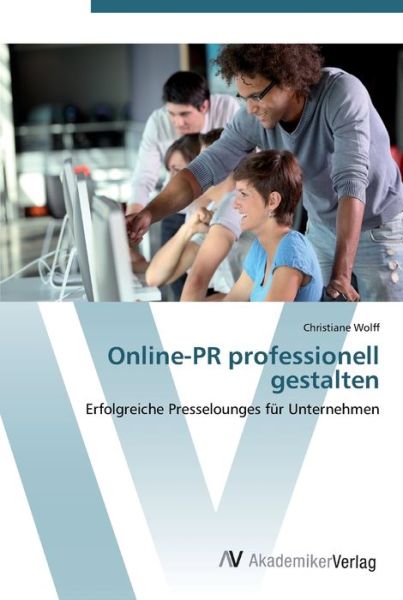 Online-PR professionell gestalten - Wolff - Books -  - 9783639448115 - July 26, 2012