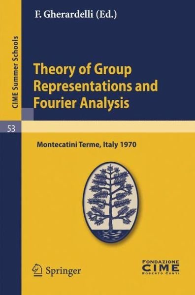 Cover for F Gherardelli · Theory of Group Representations and Fourier Analysis: Lectures Given at a Summer School of the Centro Internazionale Matematico Estivo (C.i.m.e.) Held in Montecatini Terme (Pistoia), Italy, June 25 - July 4, 1970 - Cime Summer Schools (Paperback Bog) (2010)