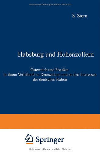 Cover for Sigismund Stern · Habsburg Und Hohenzollern: OEsterreich Und Preussen in Ihrem Verhaltniss Zu Deutschland Und Zu Den Interessen Der Deutschen Nation (Paperback Book) [Softcover Reprint of the Original 1st 1860 edition] (1901)