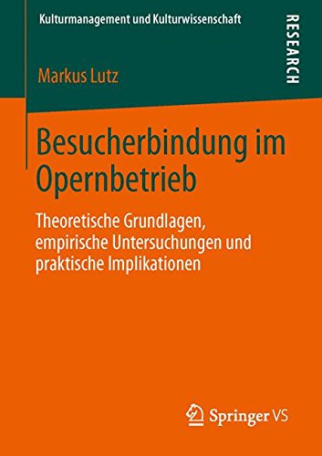 Cover for Markus Lutz · Besucherbindung Im Opernbetrieb: Theoretische Grundlagen, Empirische Untersuchungen Und Praktische Implikationen - Kulturmanagement Und Kulturwissenschaft (Paperback Bog) [2013 edition] (2013)