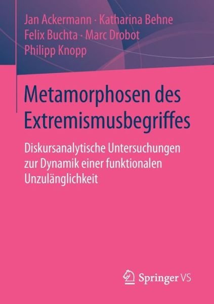 Cover for Jan Ackermann · Metamorphosen Des Extremismusbegriffes: Diskursanalytische Untersuchungen Zur Dynamik Einer Funktionalen Unzulanglichkeit (Paperback Bog) [2015 edition] (2015)