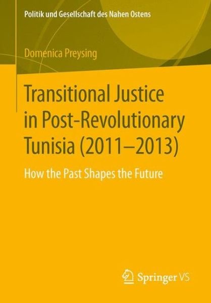 Domenica Preysing · Transitional Justice in Post-Revolutionary Tunisia (2011-2013): How the Past Shapes the Future - Politik und Gesellschaft des Nahen Ostens (Paperback Book) [1st ed. 2016 edition] (2016)