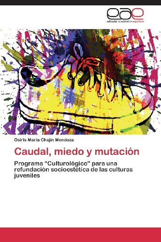 Cover for Osiris María Chajín Mendoza · Caudal, Miedo Y Mutación: Programa &quot;Culturológico&quot; Para Una Refundación Socioestética De Las Culturas Juveniles (Pocketbok) [Spanish edition] (2013)