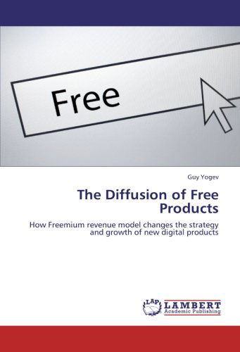 Cover for Guy Yogev · The Diffusion of Free Products: How Freemium Revenue Model Changes the Strategy and Growth of New Digital Products (Paperback Book) (2012)