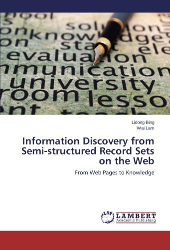 Information Discovery from Semi-structured Record Sets on the Web: from Web Pages to Knowledge - Wai Lam - Books - LAP LAMBERT Academic Publishing - 9783659206115 - February 28, 2014