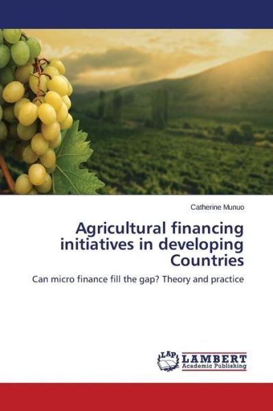 Agricultural Financing Initiatives in Developing Countries - Munuo Catherine - Livros - LAP Lambert Academic Publishing - 9783659756115 - 3 de agosto de 2015