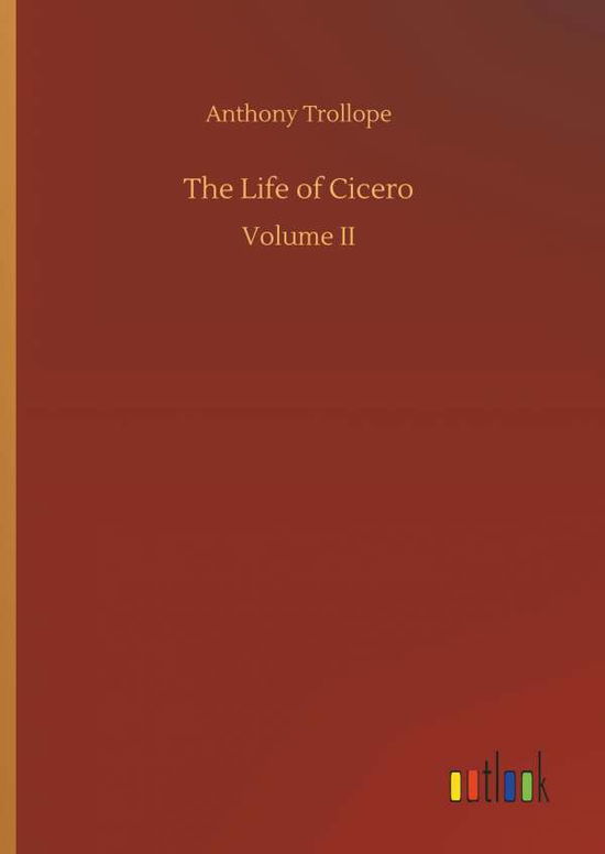 The Life of Cicero - Anthony Trollope - Książki - Outlook Verlag - 9783732635115 - 4 kwietnia 2018