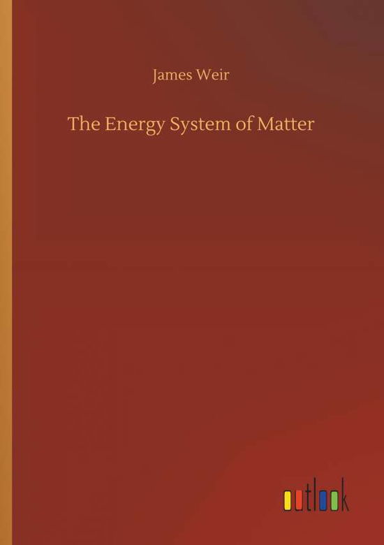 Cover for James Weir · The Energy System of Matter (Paperback Book) (2018)