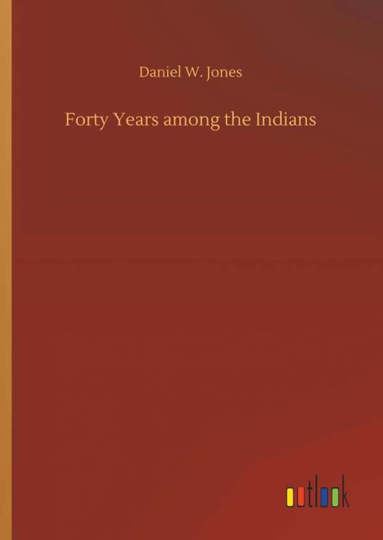 Forty Years among the Indians - Jones - Books -  - 9783734011115 - September 20, 2018