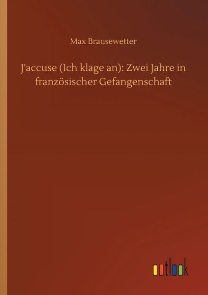 Cover for Max Brausewetter · J'accuse (Ich klage an): Zwei Jahre in franzoesischer Gefangenschaft (Paperback Book) (2020)