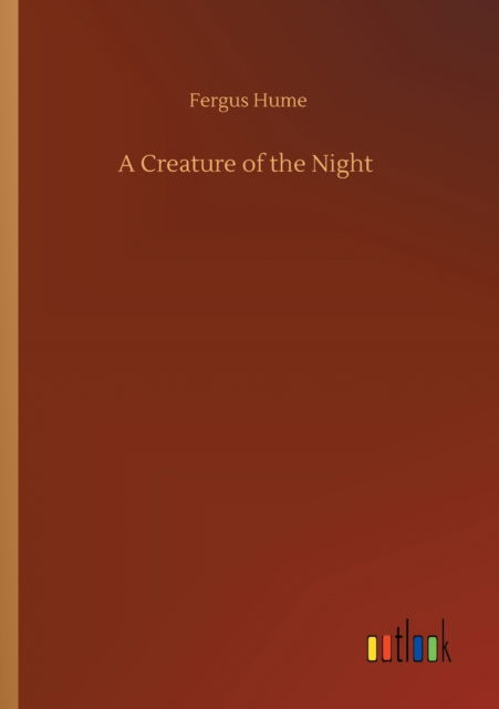 A Creature of the Night - Fergus Hume - Livros - Outlook Verlag - 9783752352115 - 27 de julho de 2020