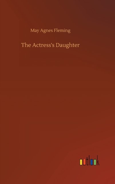 Cover for May Agnes Fleming · The Actress's Daughter (Hardcover Book) (2020)