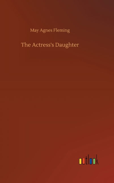 Cover for May Agnes Fleming · The Actress's Daughter (Hardcover Book) (2020)