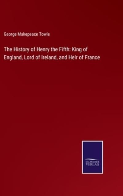 Cover for George Makepeace Towle · The History of Henry the Fifth (Hardcover Book) (2022)