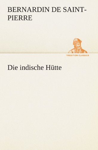 Cover for Bernardin De Saint-pierre · Die Indische Hütte (Tredition Classics) (German Edition) (Taschenbuch) [German edition] (2012)