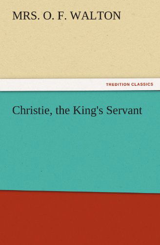 Cover for Mrs. O. F. Walton · Christie, the King's Servant (Tredition Classics) (Paperback Book) (2011)