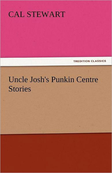 Cover for Cal Stewart · Uncle Josh's Punkin Centre Stories (Tredition Classics) (Paperback Book) (2011)