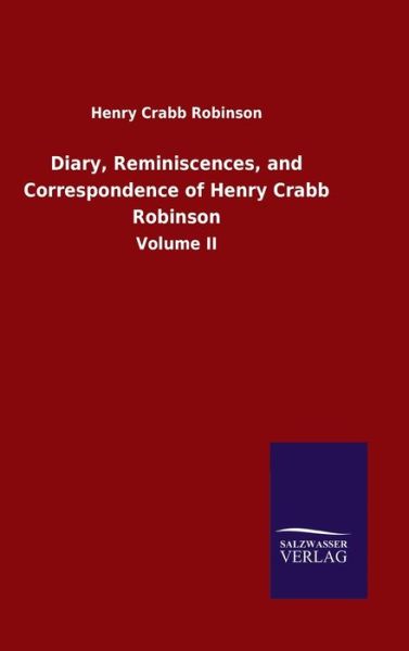 Diary, Reminiscences, and Correspondence of Henry Crabb Robinson: Volume II - Henry Crabb Robinson - Books - Salzwasser-Verlag Gmbh - 9783846051115 - May 2, 2020