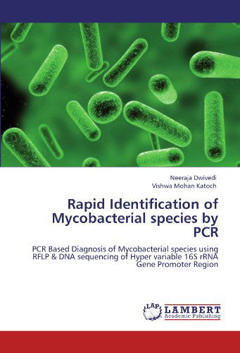 Rapid Identification of Mycobacterial Species by Pcr: Pcr Based Diagnosis of Mycobacterial Species Using Rflp & Dna Sequencing of Hyper Variable 16s Rrna Gene Promoter Region - Vishwa Mohan Katoch - Books - LAP LAMBERT Academic Publishing - 9783846598115 - January 6, 2012