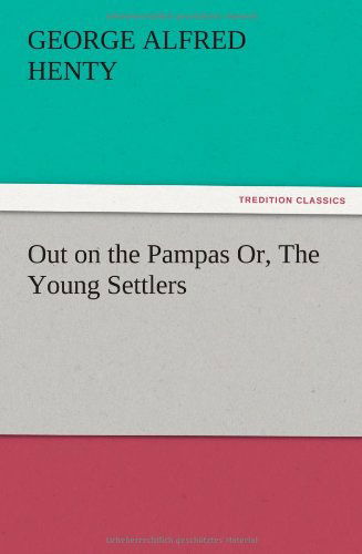 Cover for G. A. Henty · Out on the Pampas Or, the Young Settlers (Paperback Book) (2012)